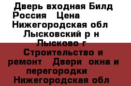 Дверь входная Билд Россия › Цена ­ 7 990 - Нижегородская обл., Лысковский р-н, Лысково г. Строительство и ремонт » Двери, окна и перегородки   . Нижегородская обл.